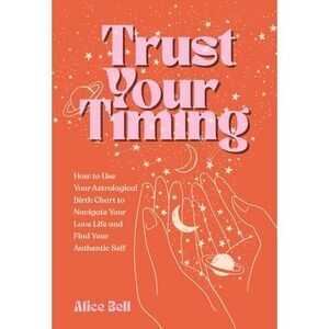 Trust Your Timing: How to Use Your Astrological Birth Chart to Navigate Your Lov